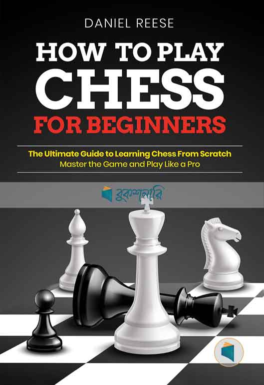 How to Play Chess for Beginners: The Ultimate Guide to Learning Chess From Scratch: Master the Game and Play Like a Pro ( high quality )